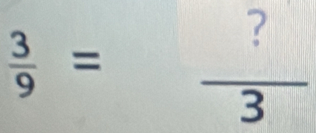  3/9 = ?/3 