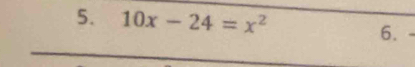 10x-24=x^2
6.