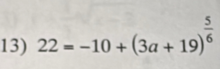 22=-10+(3a+19)^ 5/6 