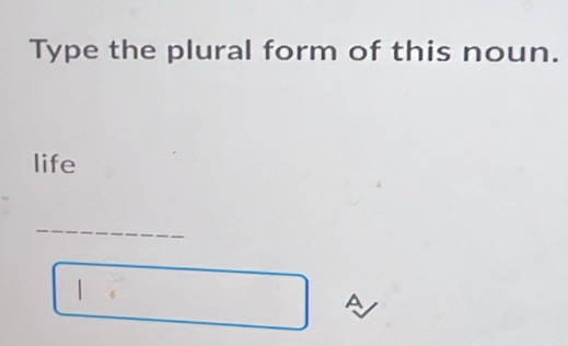 Type the plural form of this noun. 
life 
_