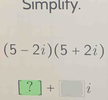 Simplity.
(5-2i)(5+2i)
[?]+□ i