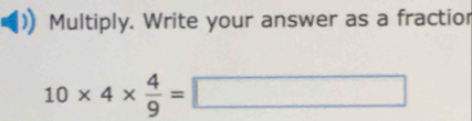 Multiply. Write your answer as a fractior
10* 4*  4/9 =□