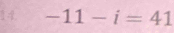 14
-11-i=41