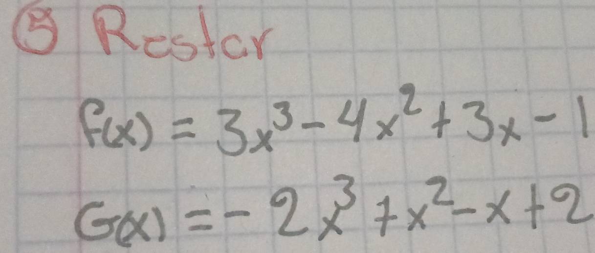 ⑤ Restor
f(x)=3x^3-4x^2+3x-1
G(x)=-2x^3+x^2-x+2