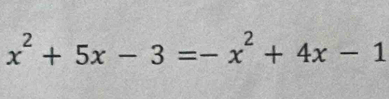 x^2+5x-3=-x^2+4x-1