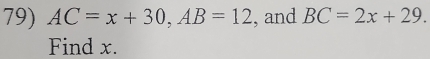 AC=x+30, AB=12 , and BC=2x+29. 
Find x.