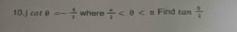 10.) cot θ =- 4/3  where  a/2  Find tan  θ /2 