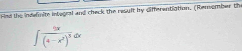 Find the indefinite integral and check the result by differentiation. (Remember the
∈t frac 9x(4-x^2)^3dx
