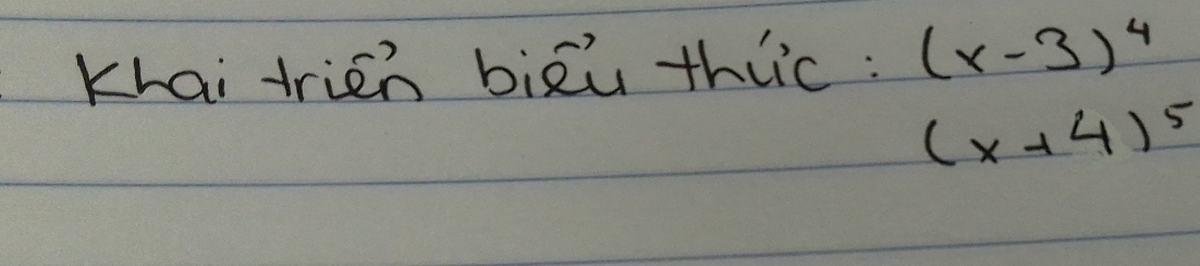 Khai trien bizù thlc : (x-3)^4
(x+4)^5