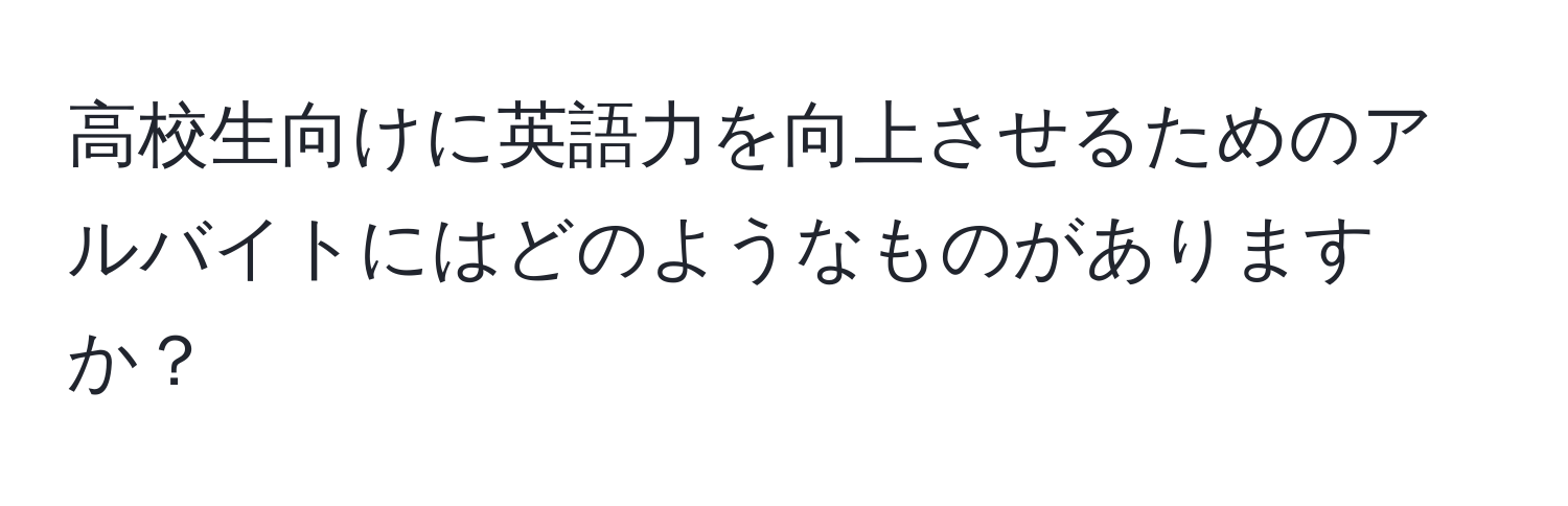 高校生向けに英語力を向上させるためのアルバイトにはどのようなものがありますか？