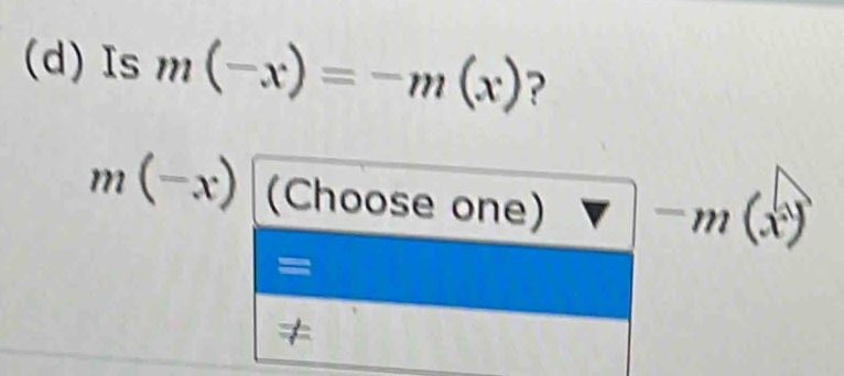 Is m(-x)=-m(x) ?
m(-x) (Choose one) -m(x)
= 
≠