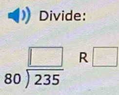 Divide:
80 □ /235  R □