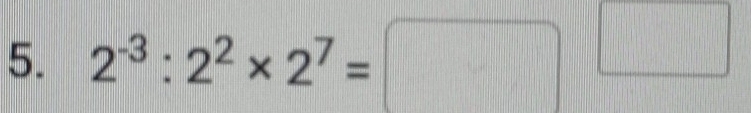 2^(-3):2^2* 2^7=□^(□)