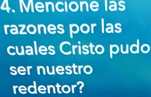 Mencione las 
razones por las 
cuales Cristo pudo 
ser nuestro 
redentor?