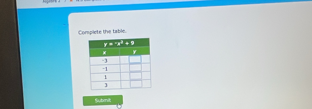 Algebra 2
Complete the table.
Submit