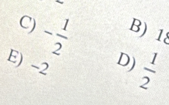 C) - 1/2  B) 1
E) -2
D)  1/2 