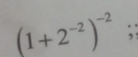 (1+2^(-2))^-2;