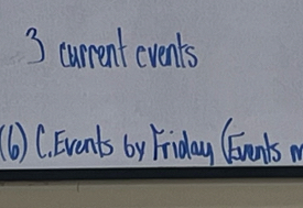 current events 
(6) C. Events by Friday CEnents n