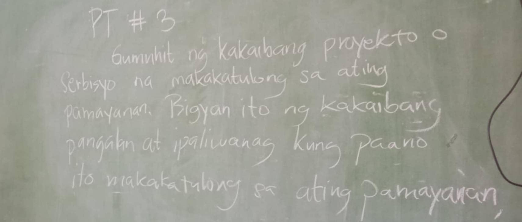 PT# 3 
bumnbit ng Kakabang proyekto o 
Serbisyo na makakatulong sa ating 
pamayanan. Bigyan ito ng kakaibang 
pangan at palianas Kung paano 
Ho makakatulong s ating Damayanan,