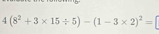 4(8^2+3* 15/ 5)-(1-3* 2)^2=