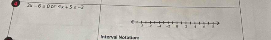 4 3x-6≥ 0 or 4x+5≤ -3
Interval Notation: