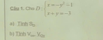 Cho D:beginarrayl x=-y^2-1 x+y=-3endarray.
a) Tinh S_D
b) Tinh V_o,_ V_Q