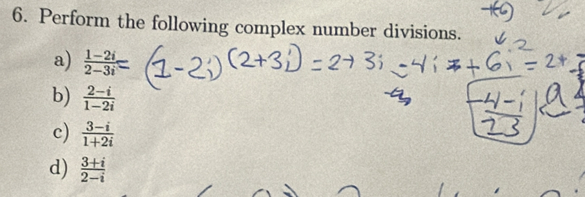 Perform the following complex number divisions. 
a)  (1-2i)/2-3i =
b)  (2-i)/1-2i 
c)  (3-i)/1+2i 
d)  (3+i)/2-i 