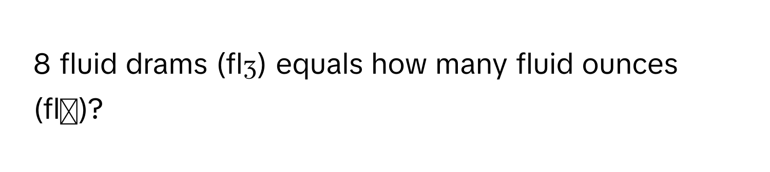 fluid drams (flʒ) equals how many fluid ounces (fl℥)?