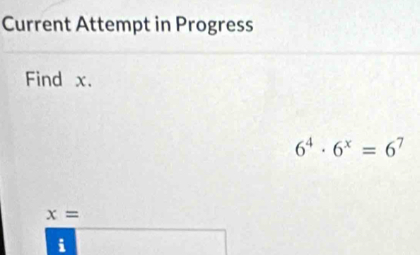 Current Attempt in Progress 
Find x.
6^4· 6^x=6^7
x=
i