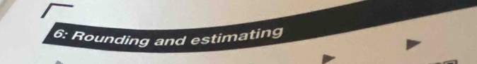 6: Rounding and estimating