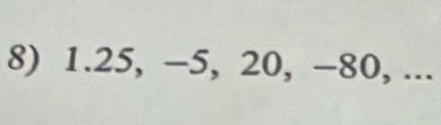 1.25, −5, 20, −80, ...