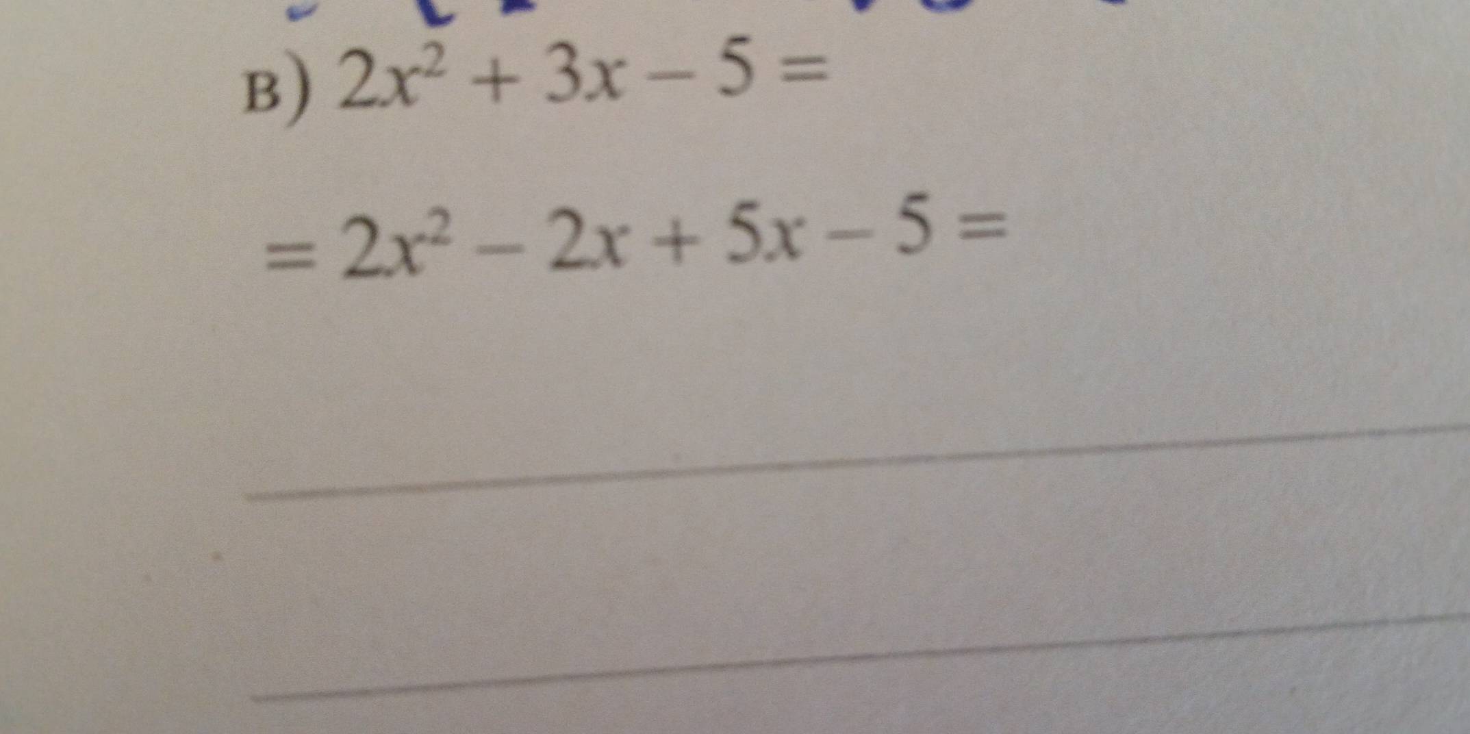 2x^2+3x-5=
=2x^2-2x+5x-5=
_ 
_