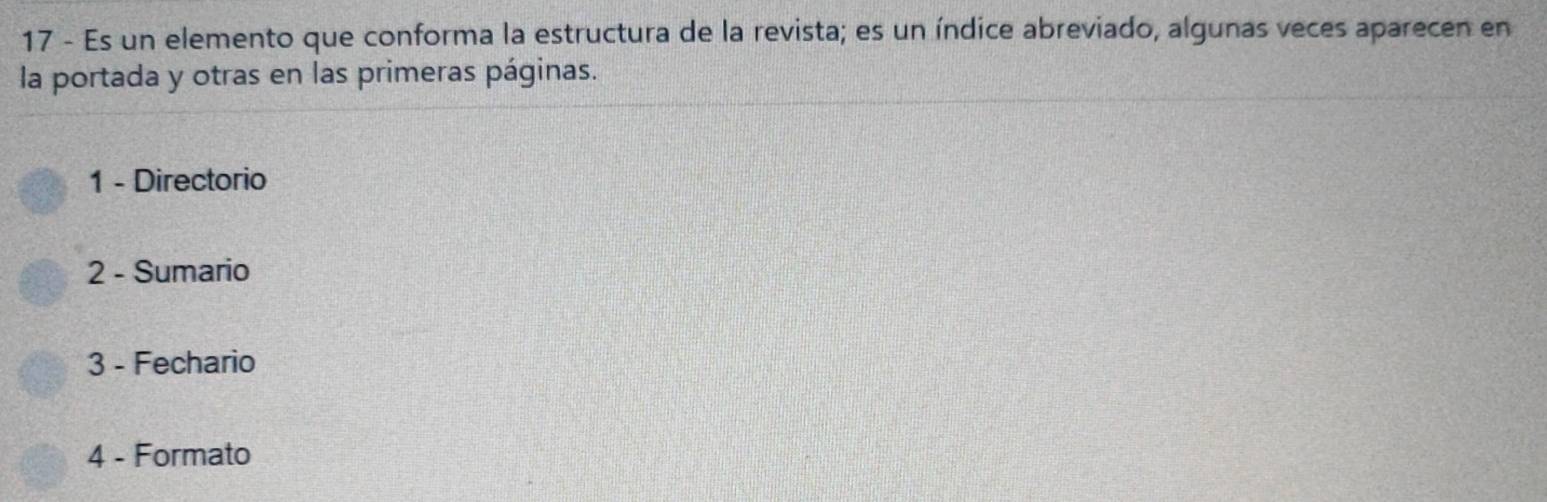 Es un elemento que conforma la estructura de la revista; es un índice abreviado, algunas veces aparecen en 
la portada y otras en las primeras páginas. 
1 - Directorio 
2 - Sumario 
3 - Fechario 
4 - Formato