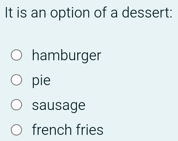 It is an option of a dessert:
hamburger
pie
sausage
french fries