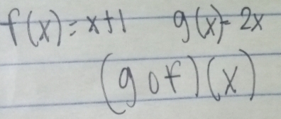 f(x)=x+1 g(x)=2x
(gof)(x)