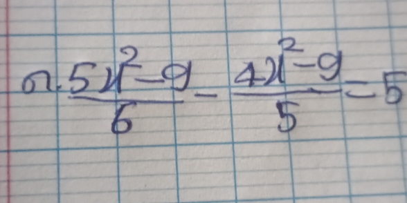  (5x^2-9)/6 - (4x^2-9)/5 =5