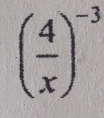 ( 4/x )^-3