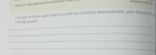 Dieponivel em np. lg1 goos com loml rucomcnt a 
Jcms e th 
Com base na notícia, quais foram as ocorrências climáticas diesencadnadas pelo: furacão? Qu 
_ 
o furackão causou? 
_ 
_ 
_