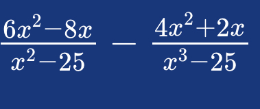  (6x^2-8x)/x^2-25 - (4x^2+2x)/x^3-25 