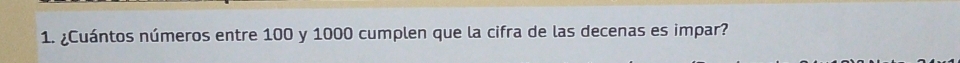 ¿Cuántos números entre 100 y 1000 cumplen que la cifra de las decenas es impar?