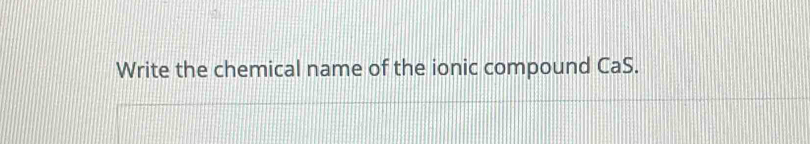 Write the chemical name of the ionic compound CaS.