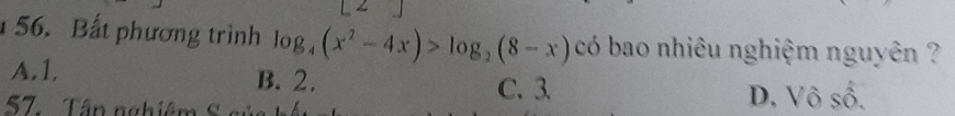 Bất phương trình log _4(x^2-4x)>log _2(8-x) có bao nhiêu nghiệm nguyên ?
A. 1. B. 2.
C. 3. D. Vô số.
57. Tân nghiêm