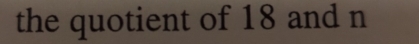 the quotient of 18 and n