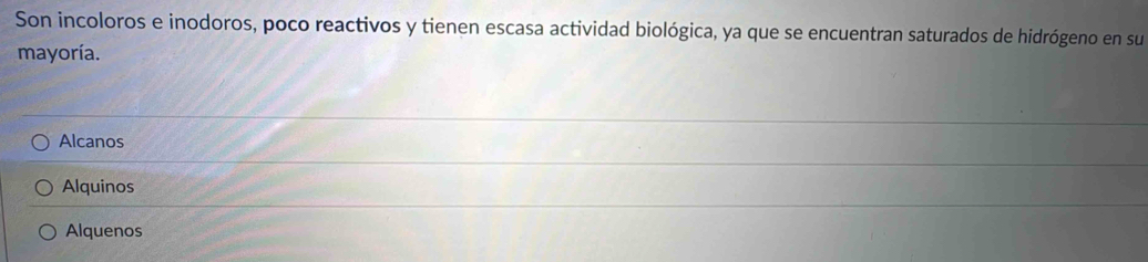 Son incoloros e inodoros, poco reactivos y tienen escasa actividad biológica, ya que se encuentran saturados de hidrógeno en su
mayoría.
Alcanos
Alquinos
Alquenos