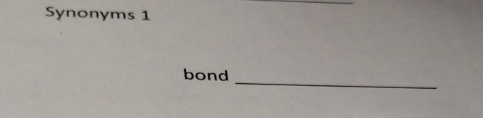 Synonyms 1 
_ 
bond