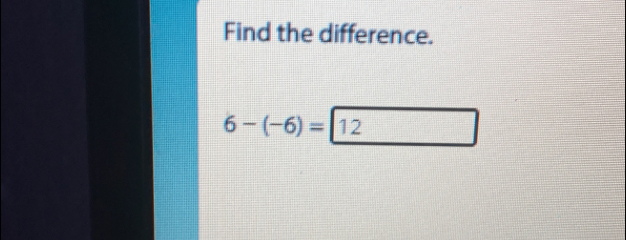 Find the difference.
6-(-6)=12