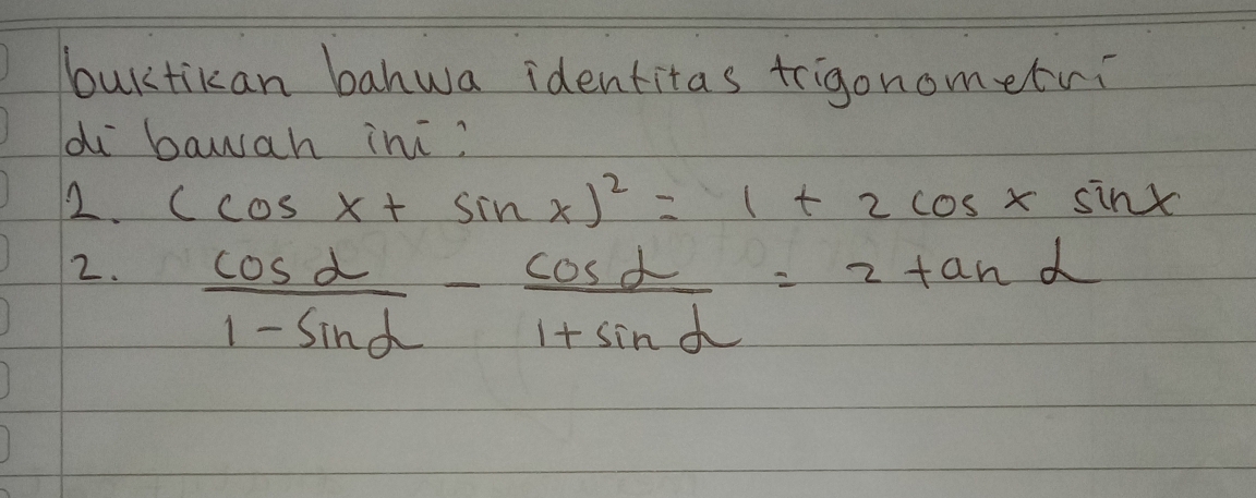 burstikan bahwa identitas trigonometri 
di bawah ini? 
2. (cos x+sin x)^2=1+2cos xsin x
2.  cos alpha /1-sin alpha  - cos alpha /1+sin alpha  =2tan alpha