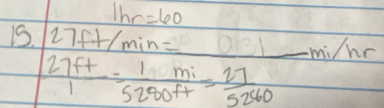 1hr=60
15. 27ft/min=0.31mi/hr
 27ft/1 = 1mi/5280ft = 27/52560 