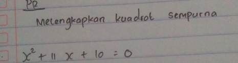 Pp 
Melengrapkan kuadrot sempurna
x^2+11x+10=0