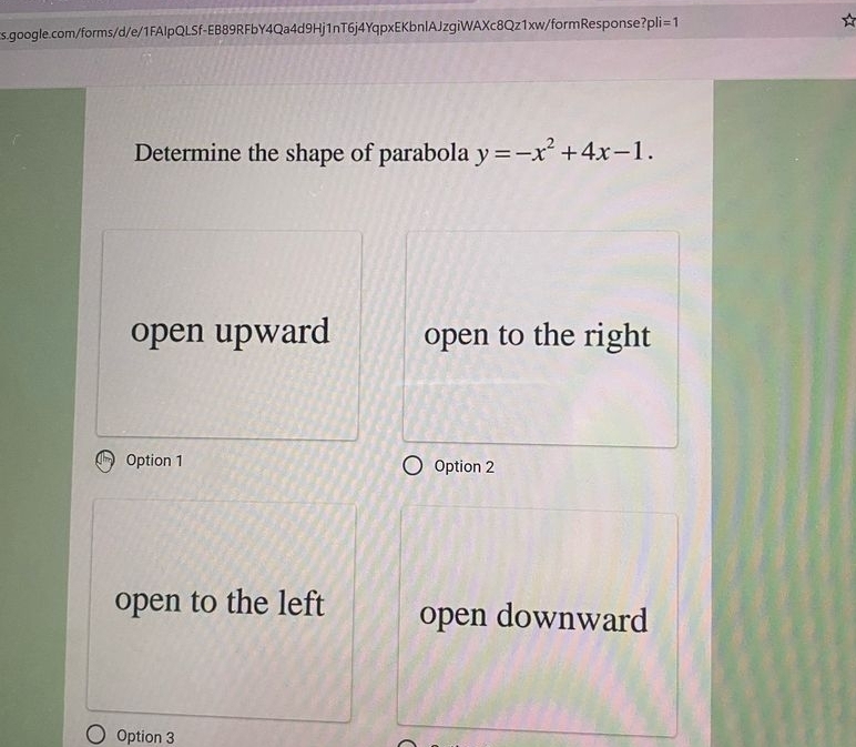 li=1 
Determine the shape of parabola y=-x^2+4x-1.
open upward open to the right
Option 1 Option 2
open to the left open downward
Option 3